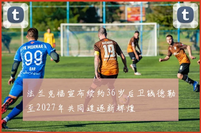 法兰克福宣布续约36岁后卫钱德勒至2027年共同追逐新辉煌