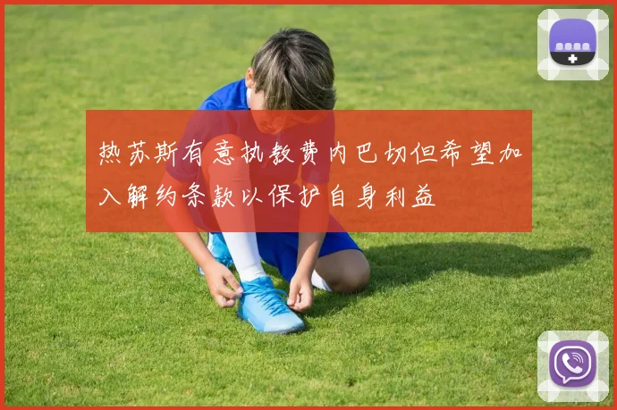 热苏斯有意执教费内巴切但希望加入解约条款以保护自身利益