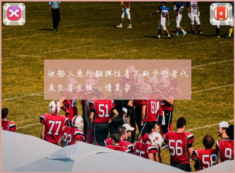 快船人意外翻牌惊喜不断步行者代表失落至极心情复杂